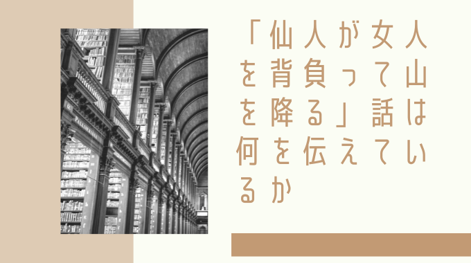 「仙人が女人を背負って山を降る」話は何を伝えているか